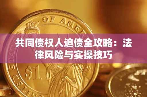 武汉共同债权人追债全攻略：法律风险与实操技巧