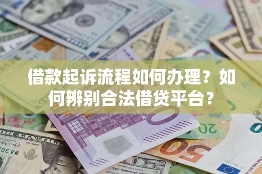武汉借款起诉流程如何办理？如何辨别合法借贷平台？