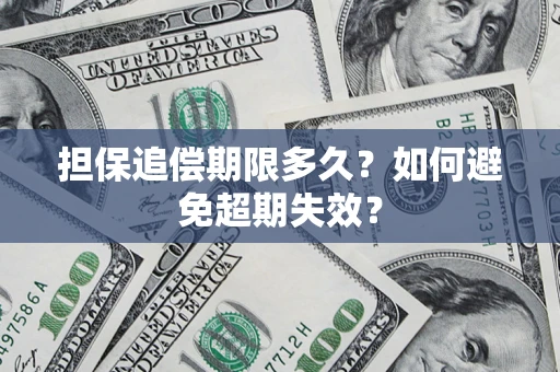 武汉担保追偿期限多久?如何避免超期失效? 武汉担保追偿期限多久?如何避免超期失效?