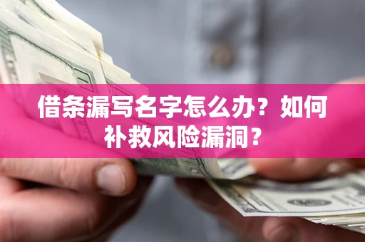 武汉借条漏写名字怎么办？如何补救风险漏洞？