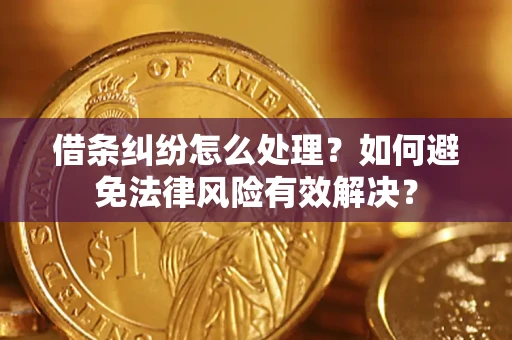 武汉借条纠纷怎么处理？如何避免法律风险有效解决？