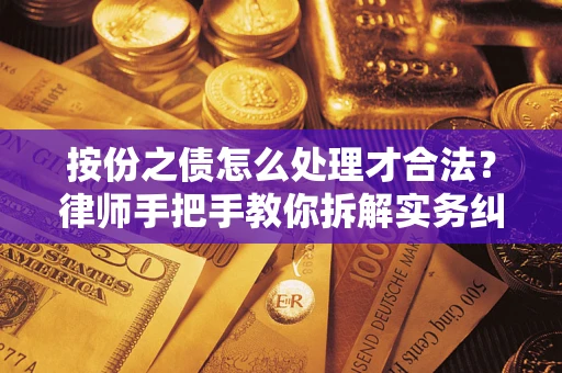 武汉按份之债怎么处理才合法？律师手把手教你拆解实务纠纷