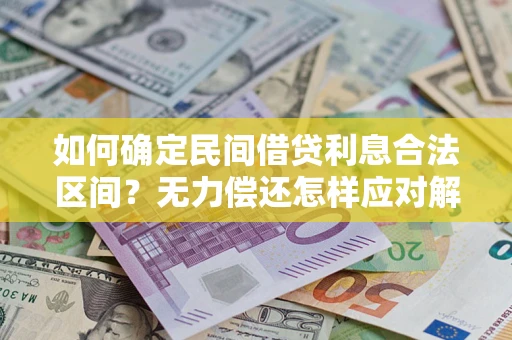 武汉如何确定民间借贷利息合法区间？无力偿还怎样应对解决法门？
