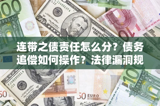 武汉连带之债责任怎么分？债务追偿如何操作？法律漏洞规避指南