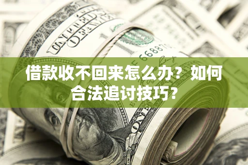 武汉借款收不回来怎么办？如何合法追讨技巧？