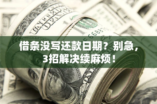 武汉借条没写还款日期？别急，3招解决续麻烦！