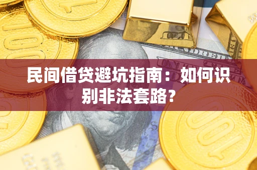 武汉民间借贷避坑指南：如何识别非法套路？