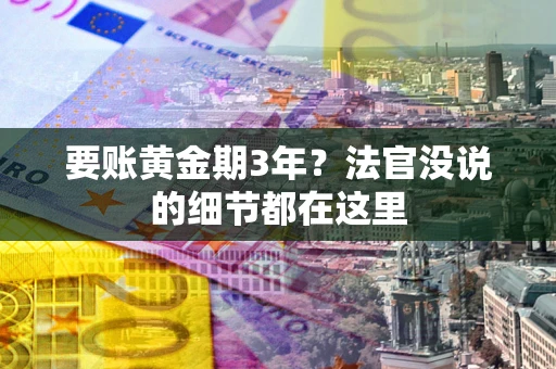 武汉要账黄金期3年？法官没说的细节都在这里
