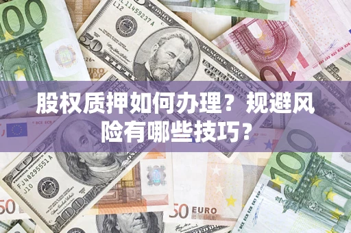 武汉股权质押如何办理？规避风险有哪些技巧？
