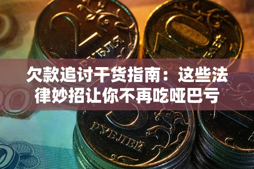 武汉欠款追讨干货指南：这些法律妙招让你不再吃哑巴亏