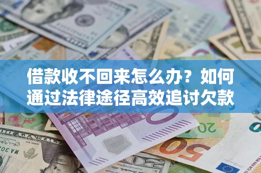 武汉借款收不回来怎么办？如何通过法律途径高效追讨欠款？