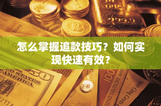 武汉怎么掌握追款技巧？如何实现快速有效？