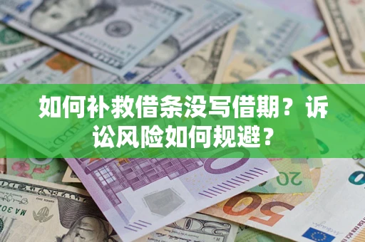 武汉如何补救借条没写借期？诉讼风险如何规避？