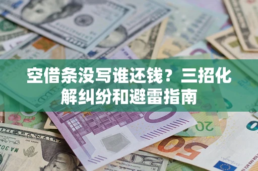 武汉空借条没写谁还钱？三招化解纠纷和避雷指南