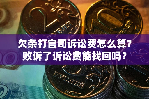 武汉欠条打官司诉讼费怎么算？败诉了诉讼费能找回吗？