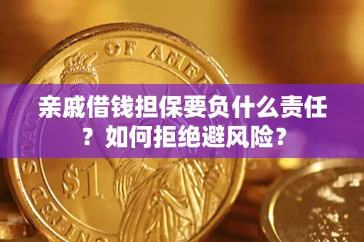 武汉亲戚借钱担保要负什么责任？如何拒绝避风险？