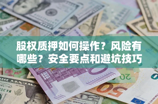 武汉股权质押如何操作？风险有哪些？安全要点和避坑技巧？