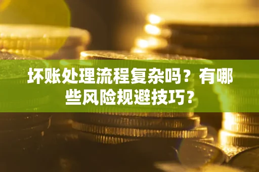 武汉坏账处理流程复杂吗？有哪些风险规避技巧？