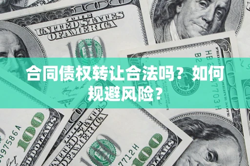 武汉合同债权转让合法吗?如何规避风险? 武汉合同债权转让合法吗?如何规避风险?