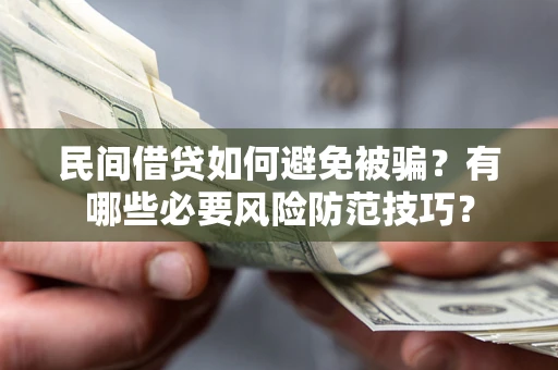 武汉民间借贷如何避免被骗？有哪些必要风险防范技巧？