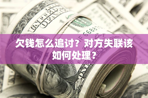 武汉欠钱怎么追讨？对方失联该如何处理？