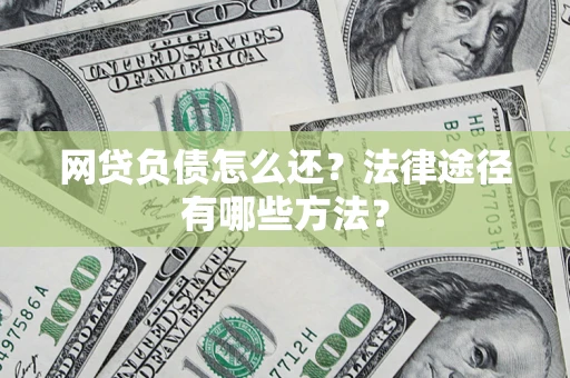 武汉网贷负债怎么还？法律途径有哪些方法？