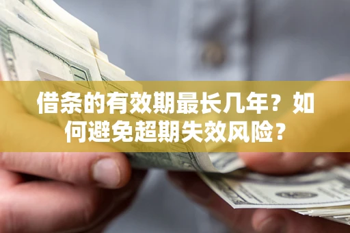 武汉借条的有效期最长几年？如何避免超期失效风险？