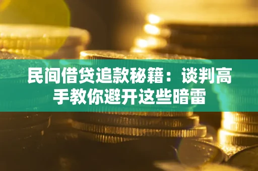 武汉民间借贷追款秘籍：谈判高手教你避开这些暗雷