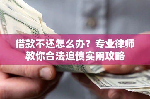 武汉借款不还怎么办？专业律师教你合法追债实用攻略