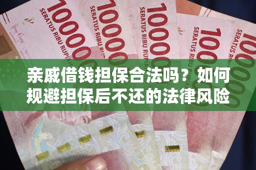 武汉亲戚借钱担保合法吗？如何规避担保后不还的法律风险？