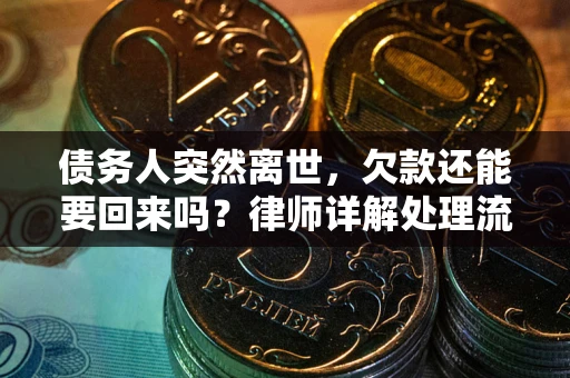 武汉债务人突然离世，欠款还能要回来吗？律师详解处理流程