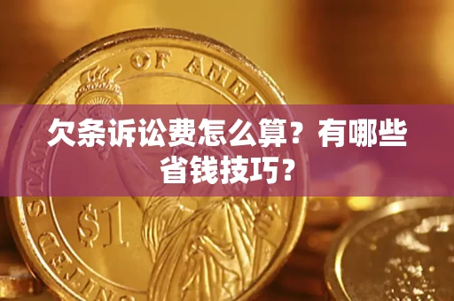 武汉欠条诉讼费怎么算？有哪些省钱技巧？