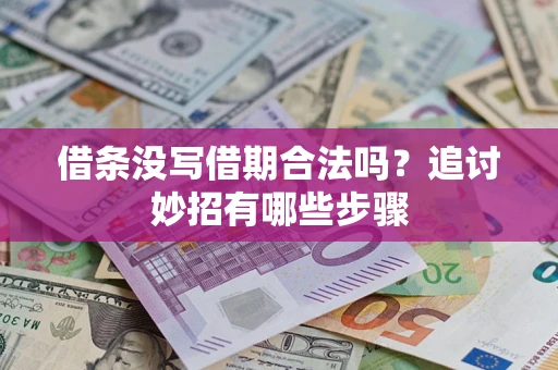 武汉借条没写借期合法吗？追讨妙招有哪些步骤