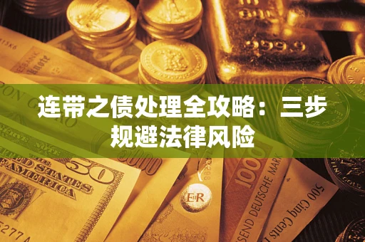 武汉连带之债处理全攻略：三步规避法律风险