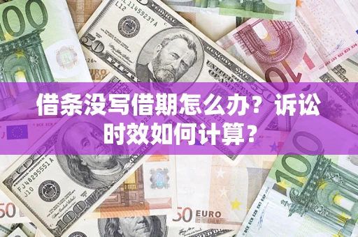 武汉借条没写借期怎么办？诉讼时效如何计算？