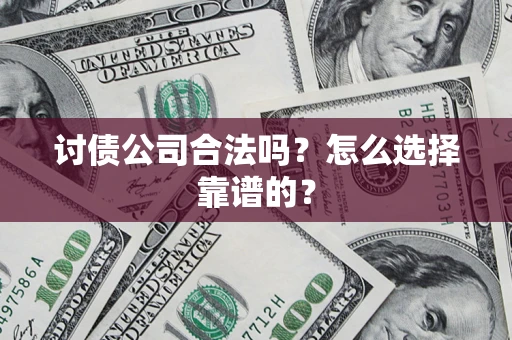 武汉讨债公司合法吗？怎么选择靠谱的？